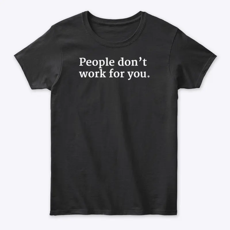 People Don't Work For You Shirt