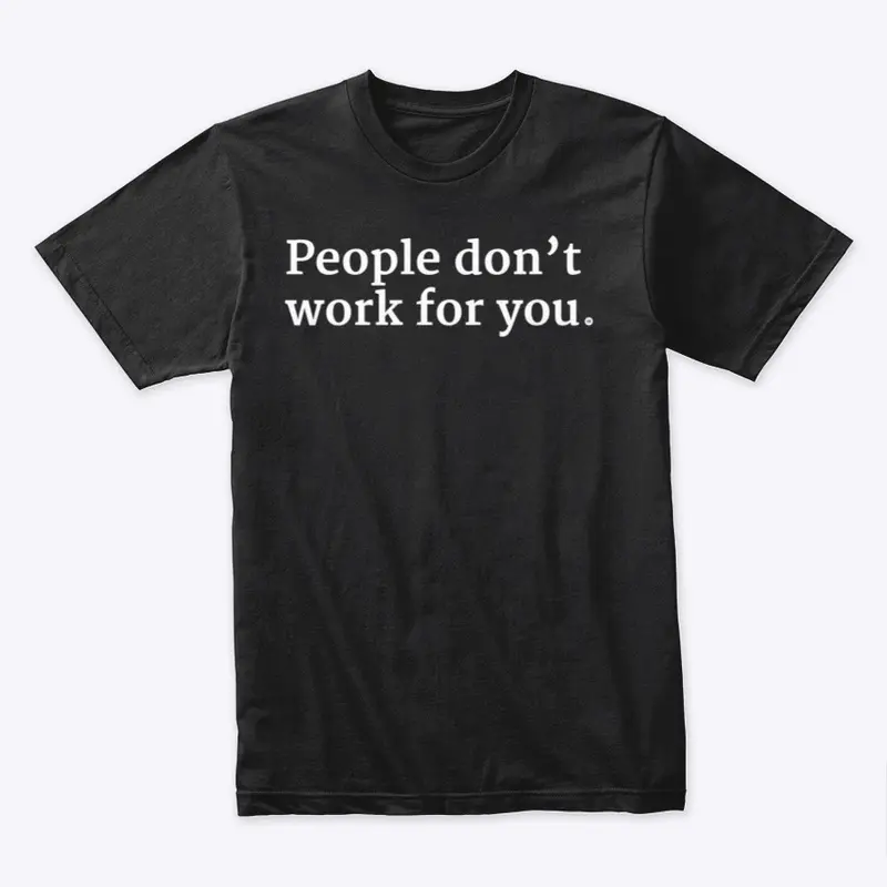 People Don't Work For You Shirt